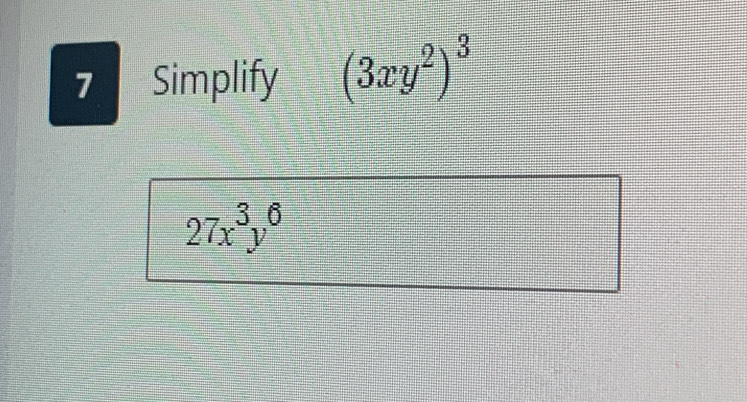 Simplify (3xy^2)^3
27x^3y^6