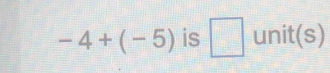 -4+(-5) is □ unit(s)