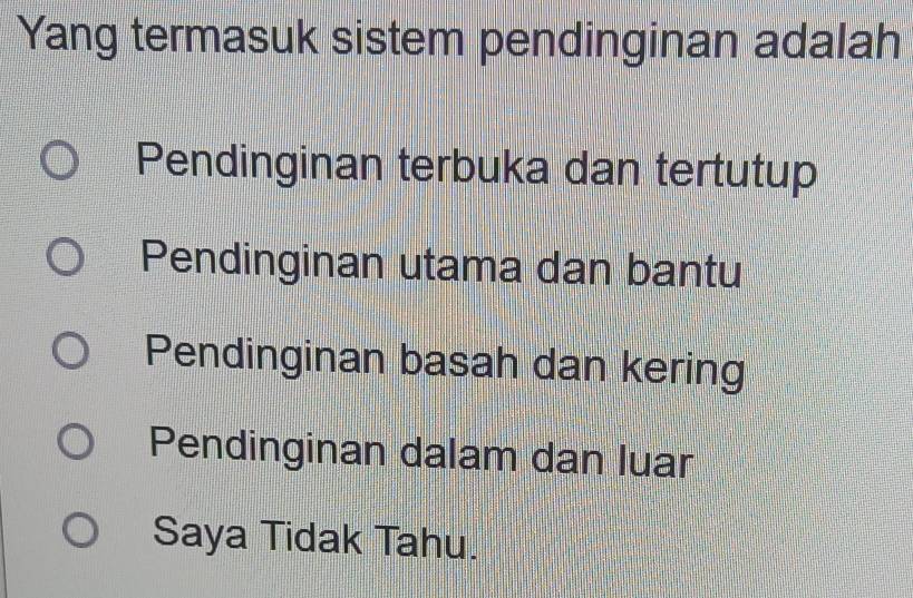 Yang termasuk sistem pendinginan adalah
Pendinginan terbuka dan tertutup
Pendinginan utama dan bantu
Pendinginan basah dan kering
Pendinginan dalam dan luar
Saya Tidak Tahu.