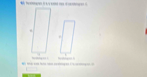 arallelogram ( is a scaled copy of parallelogram 
Parallelogram B
What scale factor takes parallelogram E to parallelogram