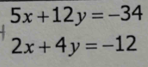 beginarrayr 5x+12y=-34 2x+4y=-12endarray