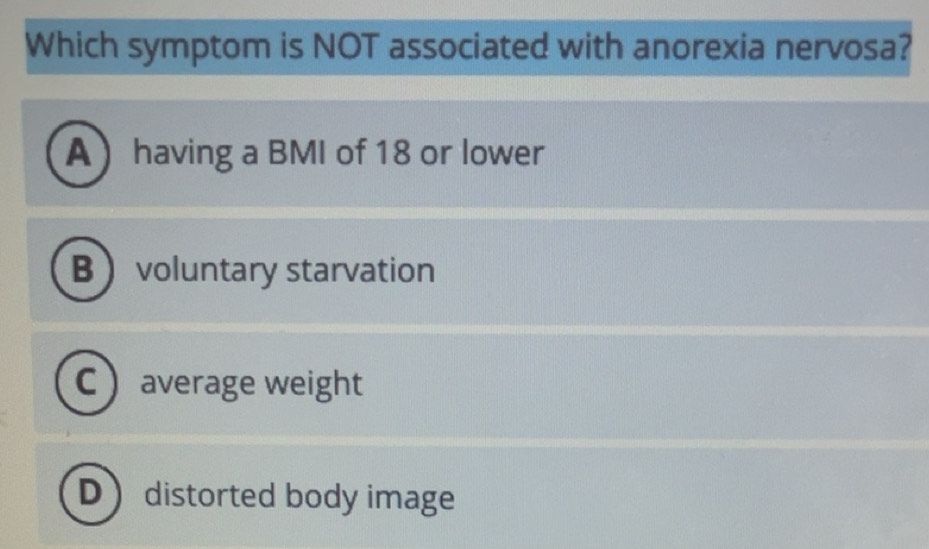 Solved: Which symptom is NOT associated with anorexia nervosa? A having ...