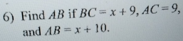 Find AB if BC=x+9, AC=9, 
and AB=x+10.