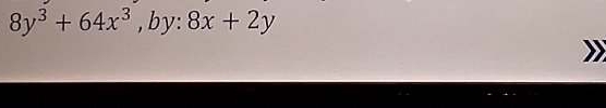 8y^3+64x^3 , by: 8x+2y