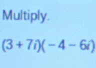 Multiply.
(3+7i)(-4-6i)