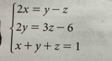 beginarrayl 2x=y-z 2y=3z-6 x+y+z=1endarray.