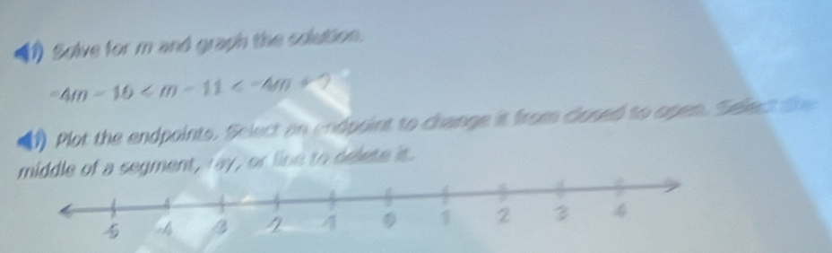 Solve for m and graph the solution.
-4m-16
(1) Plot the endpoints. Select an endpoint to change it from closed to open. Select t 
dle of a segment, ray, or line to delete it.