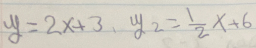 y=2x+3, y_2= 1/2 x+6