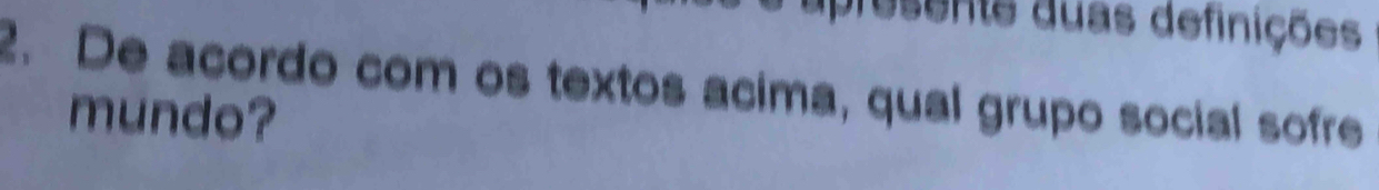 presente duas definições 
2. De acordo com os textos acima, qual grupo social sofre 
mundo?