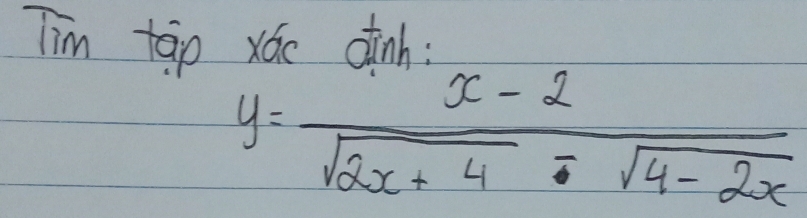 Tim tap xáo dinh?
y= (x-2)/sqrt(2x+4)· sqrt(4-2x) 