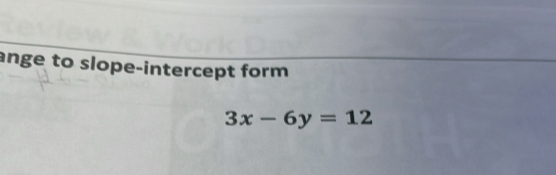 ange to slope-intercept form
3x-6y=12