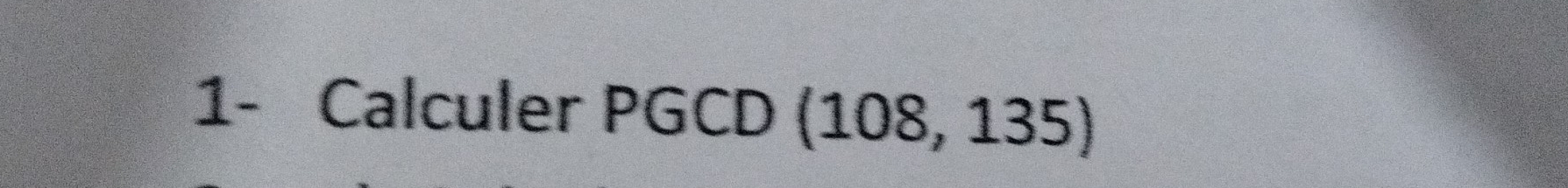 1- Calculer PGCD (108,135)