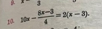 x 3 
10. 10x- (8x-3)/4 =2(x-3).