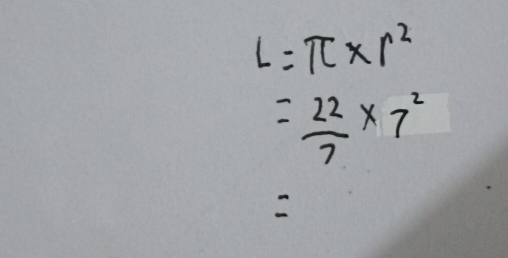 L=π * r^2
= 22/7 * 7^2