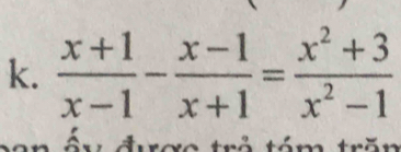  (x+1)/x-1 - (x-1)/x+1 = (x^2+3)/x^2-1 