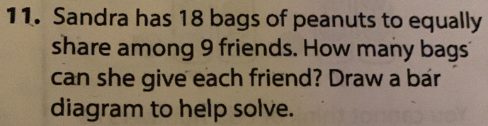Solved: Sandra has 18 bags of peanuts to equally share among 9 friends ...