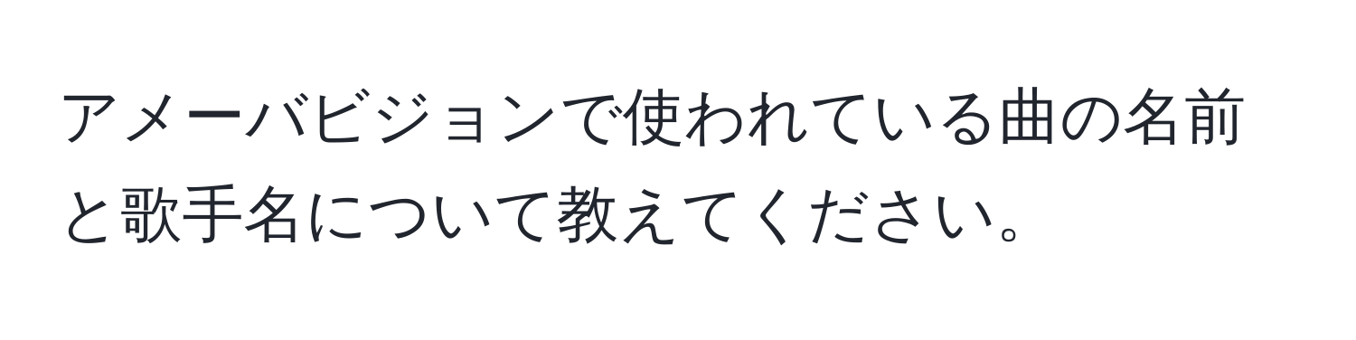 アメーバビジョンで使われている曲の名前と歌手名について教えてください。