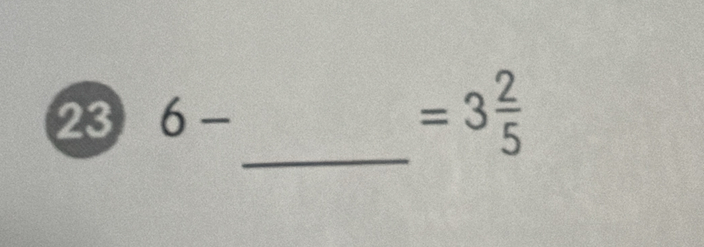 23 6-
=3 2/5 