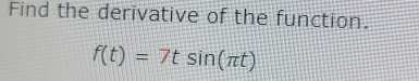 Find the derivative of the function.
f(t)=7tsin (π t)