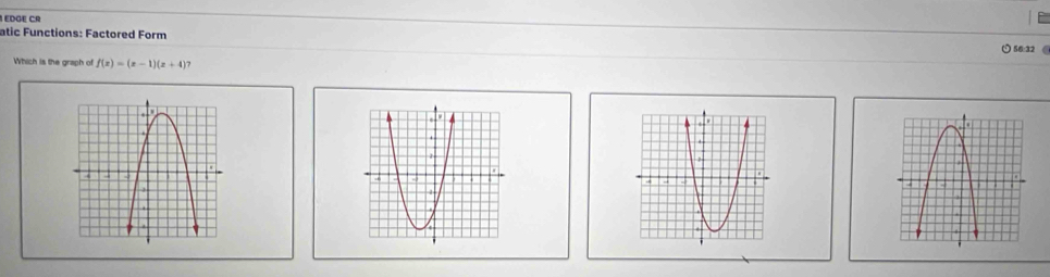 EdGE CR 
atic Functions: Factored Form 
56:32 
Which is the graph of f(x)=(x-1)(x+4)