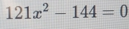 121x^2-144=0