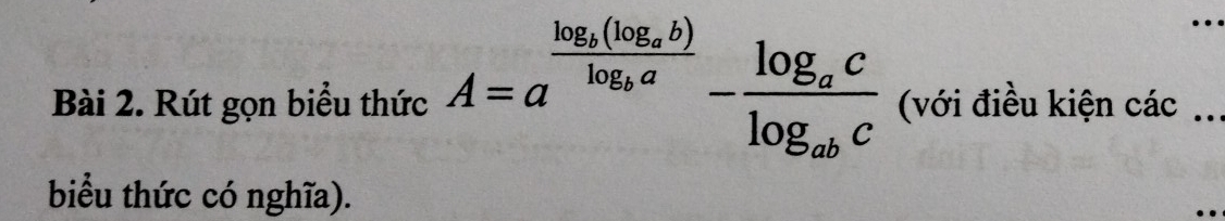 Rút gọn biểu thức A=a^(frac log _a)(log _ab)log _aa-frac log _aclog _abc (với điều kiện các__ 
biểu thức có nghĩa).