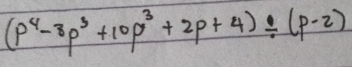 (p^4-8p^3+10p^3+2p+4)/ (p-2)