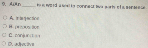 A/An _is a word used to connect two parts of a sentence.
A. interjection
B. preposition
C. conjunction
D. adjective