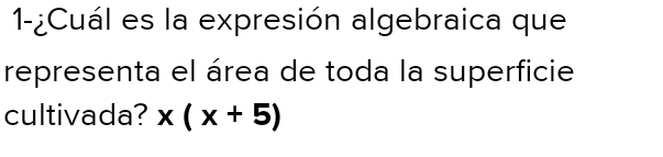 1-¿Cuál es la expresión algebraica que 
representa el área de toda la superficie 
cultivada? x(x+5)