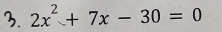 2x^2+7x-30=0