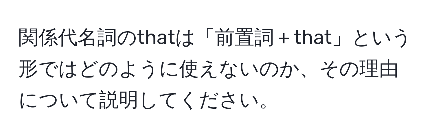 関係代名詞のthatは「前置詞＋that」という形ではどのように使えないのか、その理由について説明してください。