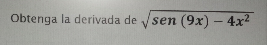 Obtenga la derivada de sqrt(sen(9x)-4x^2)