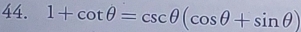 1+cot θ =csc θ (cos θ +sin θ )