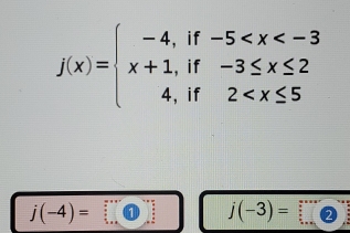 j(x)=beginarrayl -4,if-5
j(-4)=□ j(-3)= :