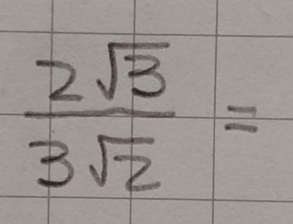  2sqrt(3)/3sqrt(2) =