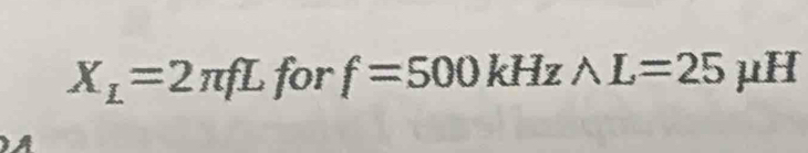 X_L=2π fL for f=500kHzwedge L=25mu H