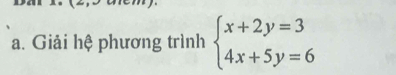 Giải hệ phương trình beginarrayl x+2y=3 4x+5y=6endarray.