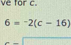 ve tor c.
6=-2(c-16)
-1= □