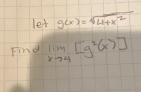 let g(x)=sqrt(4+x^2)
Find limlimits _xto 4[g^2(x)]