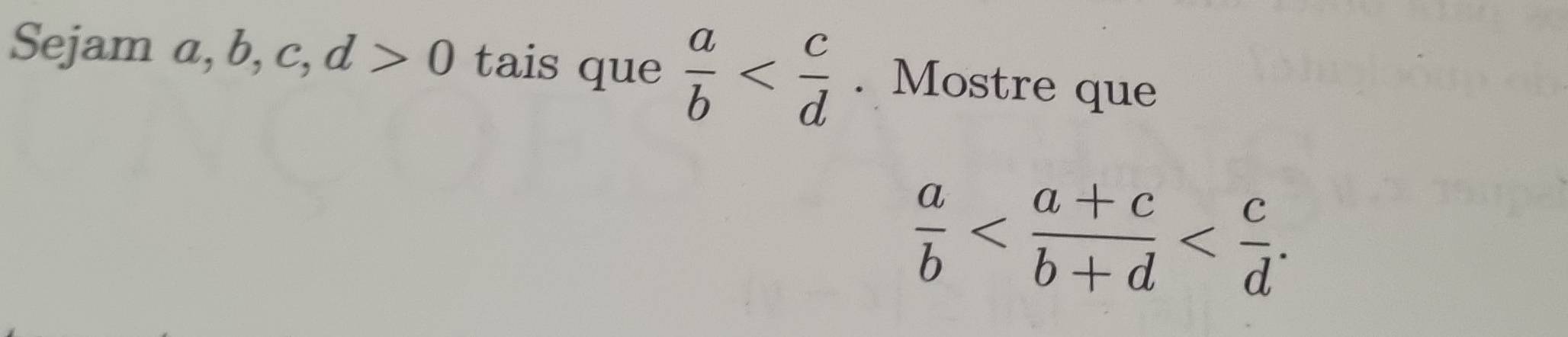 Sejam a, b, c, d>0 tais que  a/b  . Mostre que
 a/b  .