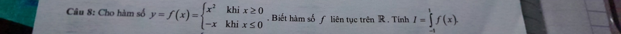 Cho hàm số y=f(x)=beginarrayl x^2khix≥ 0 -xkhix≤ 0endarray.. Biết hàm số f liên tục trên R. Tính I=∈tlimits 'f(x).