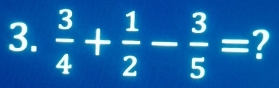  3/4 + 1/2 - 3/5 = ?