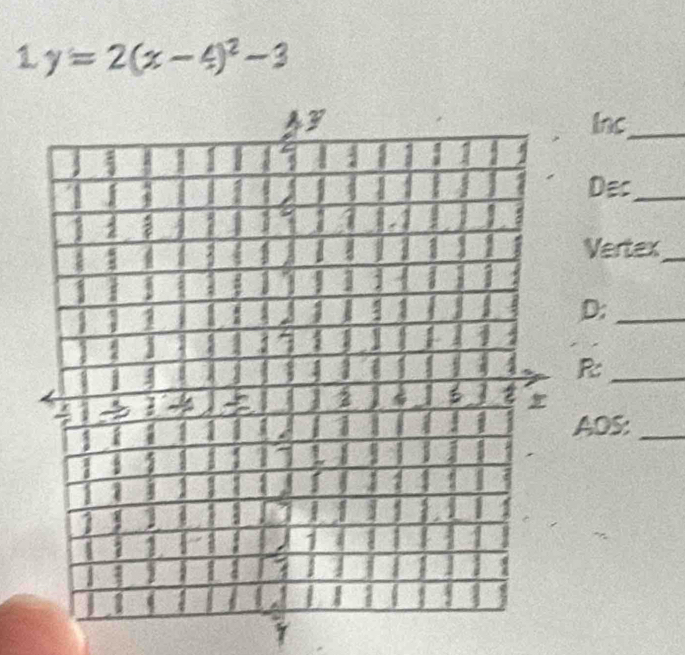 1 y=2(x-4)^2-3
Inc_ 
Dec_ 
Vertex_ 
D:_ 
R:_ 
AOS:_