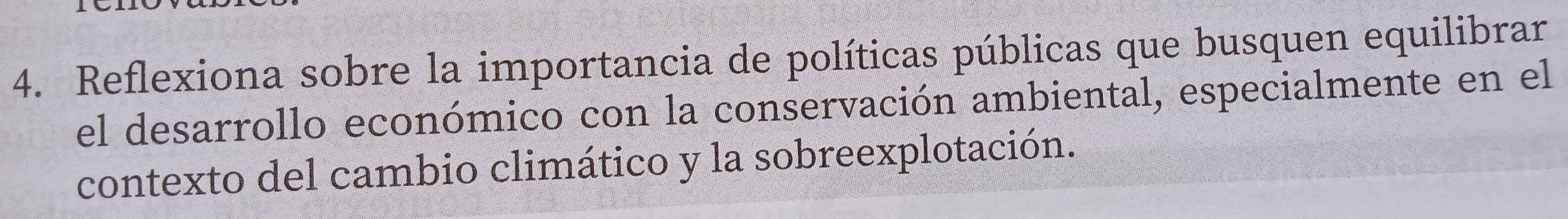 Reflexiona sobre la importancia de políticas públicas que busquen equilibrar 
el desarrollo económico con la conservación ambiental, especialmente en el 
contexto del cambio climático y la sobreexplotación.