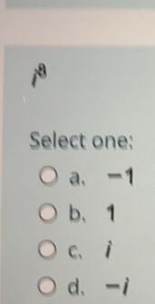 Select one:
a、 -1
b、 1
c、 ì
d、 -i