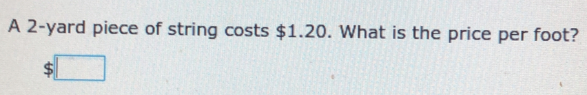 A 2-yard piece of string costs $1.20. What is the price per foot?