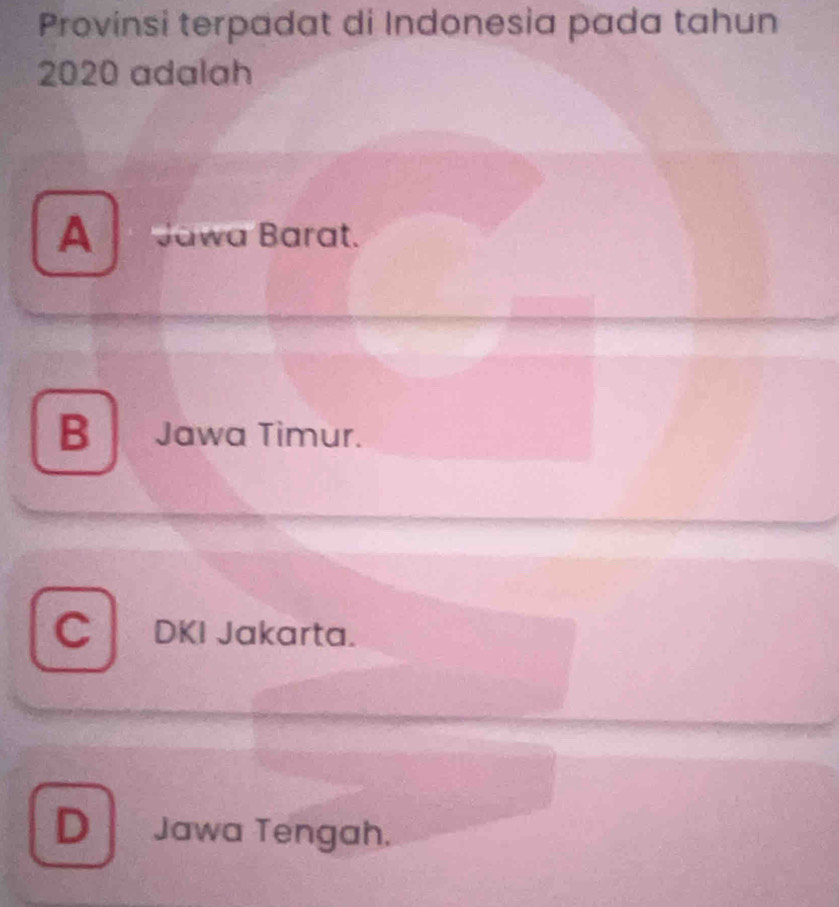 Provinsi terpadat di Indonesia pada tahun
2020 adalah
A Jawa Barat.
B Jawa Timur.
C DKI Jakarta.
D Jawa Tengah.