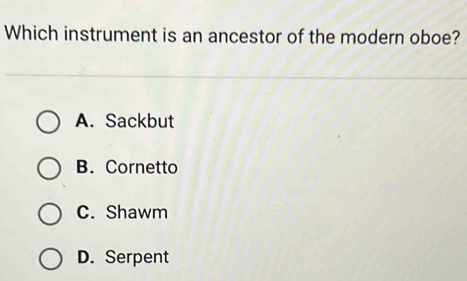 Which instrument is an ancestor of the modern oboe?
A. Sackbut
B. Cornetto
C. Shawm
D. Serpent