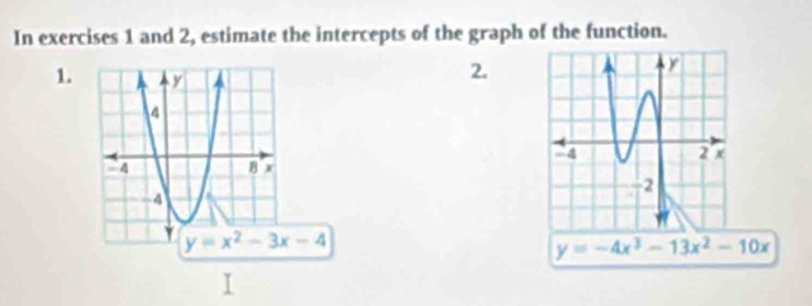 In exercises 1 and 2, estimate the intercepts of the graph of the function.
1.
2.
y=-4x^3-13x^2-10x