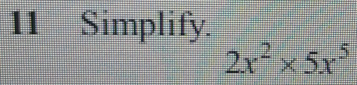 Simplify.
2x^2* 5x^5